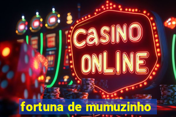 fortuna de mumuzinho